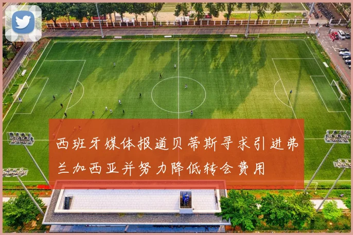 西班牙媒体报道贝蒂斯寻求引进弗兰加西亚并努力降低转会费用