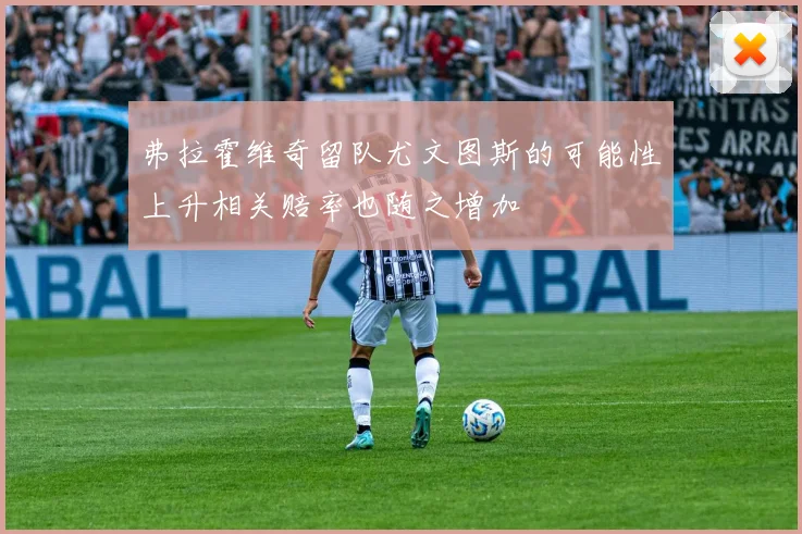 弗拉霍维奇留队尤文图斯的可能性上升相关赔率也随之增加